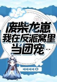 废柴龙崽:我在反派窝里当团宠 废柴龙崽:我在反派窝里当团宠